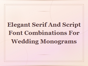 Elegant Serif and Script Font Pairings for Stunning Wedding Monograms