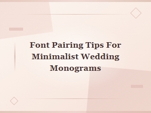 Elegant Font Pairing Tips for Minimalist Wedding Monograms