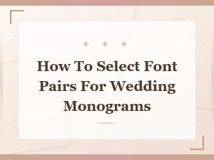 How to Select the Perfect Font Pairs for Wedding Monograms