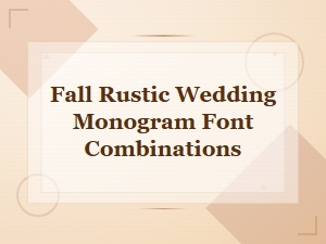 Beautiful Fall Rustic Wedding Monogram Font Combinations for Invitations