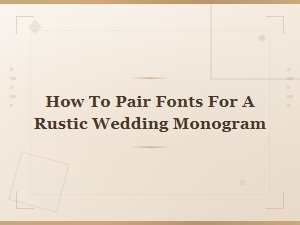 How to Pair Fonts for a Rustic Wedding Monogram